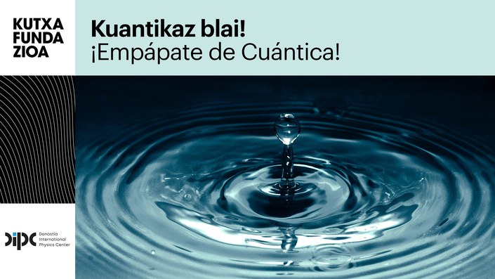 Píldoras educativas ¡Empápate de cuántica! para centros educativos con la colaboración de Aran Garcia Lekue